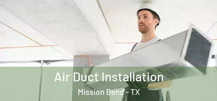 Air Duct Installation Mission Bend - TX