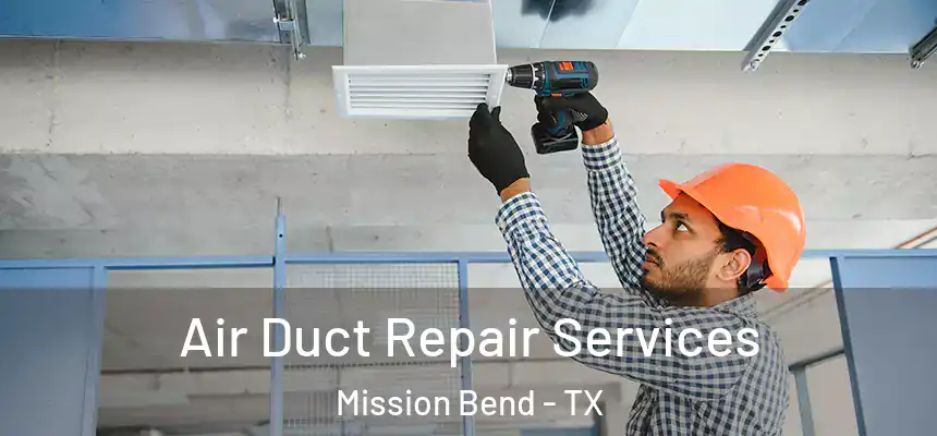 Air Duct Repair Services Mission Bend - TX