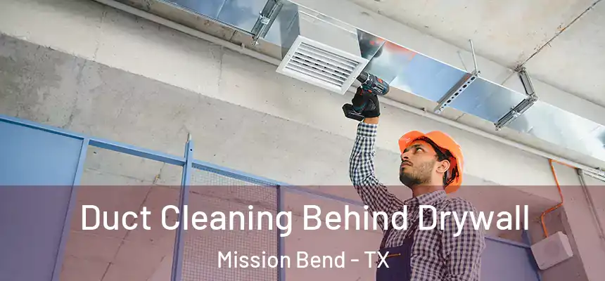  Duct Cleaning Behind Drywall Mission Bend - TX