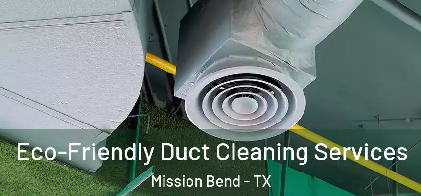  Eco-Friendly Duct Cleaning Services Mission Bend - TX