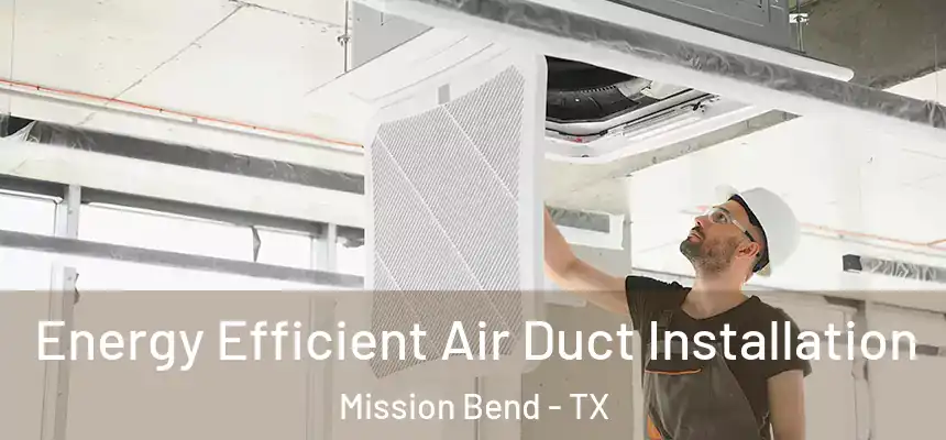  Energy Efficient Air Duct Installation Mission Bend - TX