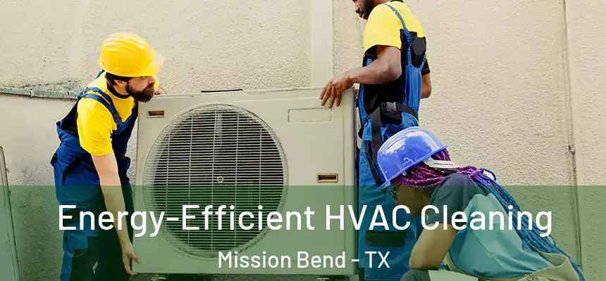 Energy-Efficient HVAC Cleaning Mission Bend - TX