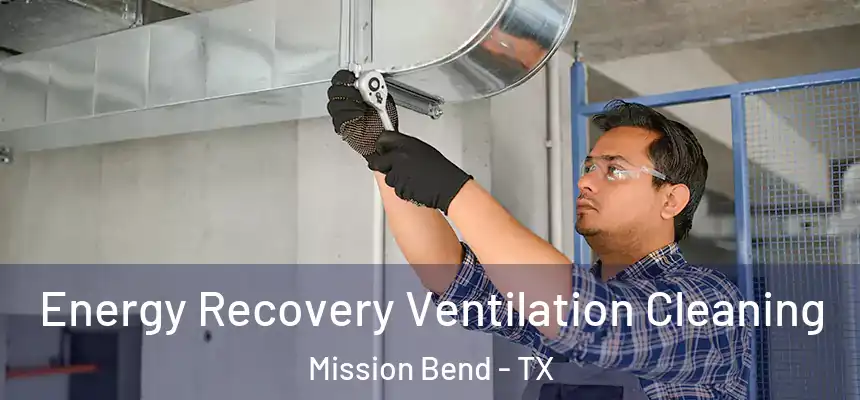 Energy Recovery Ventilation Cleaning Mission Bend - TX