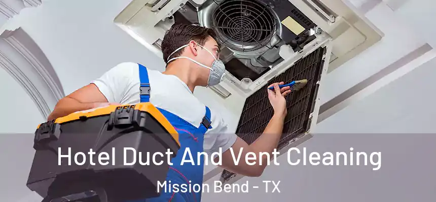  Hotel Duct And Vent Cleaning Mission Bend - TX