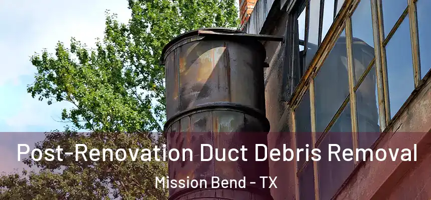 Post-Renovation Duct Debris Removal Mission Bend - TX