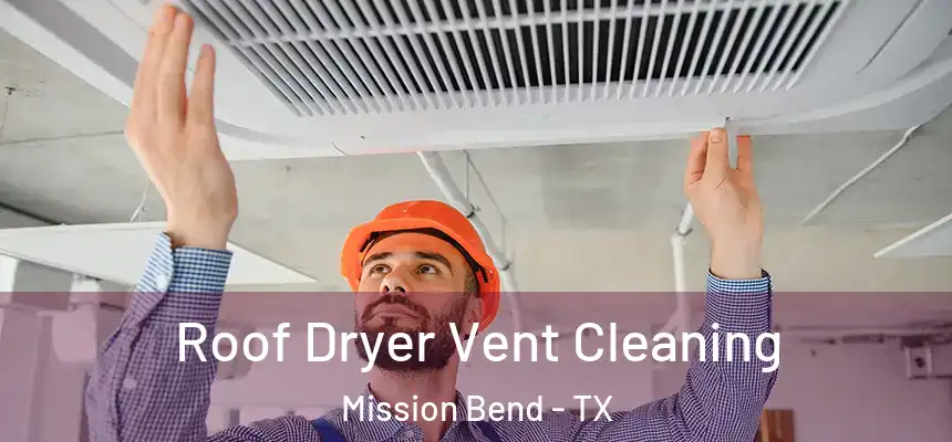 Roof Dryer Vent Cleaning Mission Bend - TX