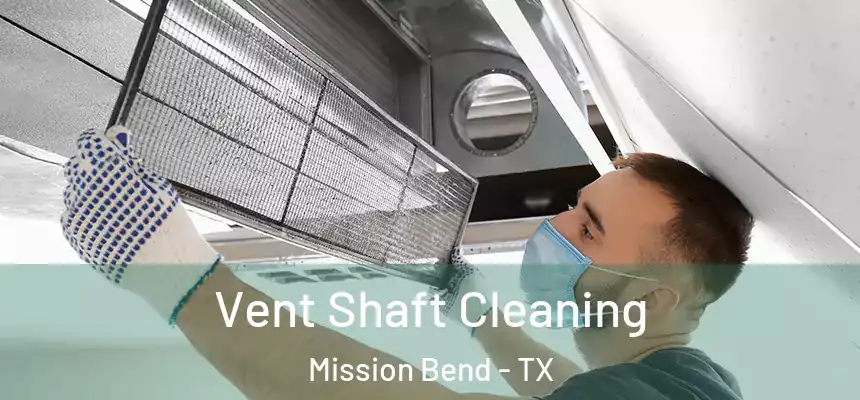 Vent Shaft Cleaning Mission Bend - TX